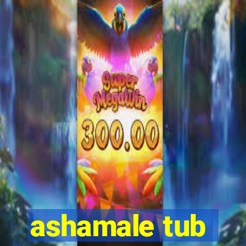 ashamale tub